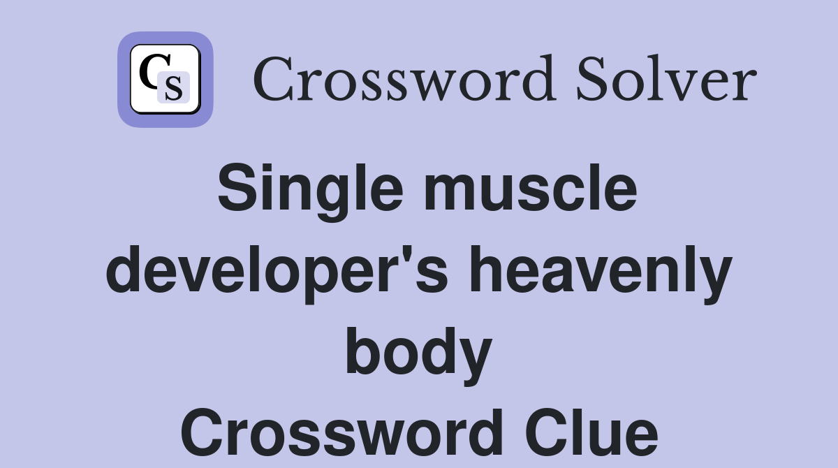 Single muscle developer's heavenly body Crossword Clue Answers